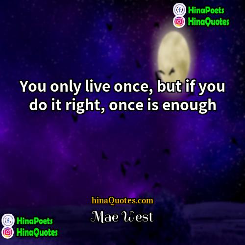 Mae West Quotes | You only live once, but if you
